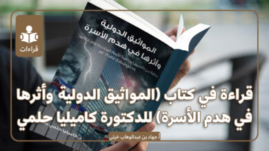 قراءة في كتاب: المواثيق الدولية وأثرها في هدم الأسرة، للدكتورة كاميليا حلمي محمد